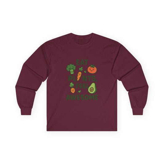 Eat Plants, Feel Awesome Unisex Long Sleeve T- Shirt