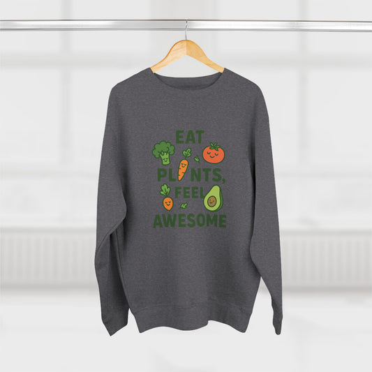 Eat Plants, Feel Awesome Unisex  Sweatshirt